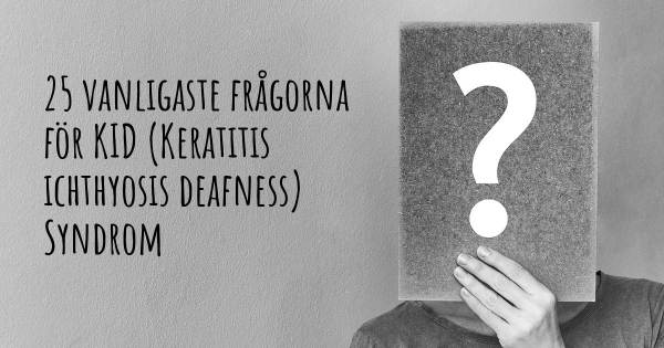 25 vanligaste frågorna om KID (Keratitis ichthyosis deafness) Syndrom