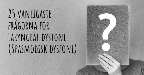 25 vanligaste frågorna om Laryngeal dystoni (Spasmodisk dysfoni)