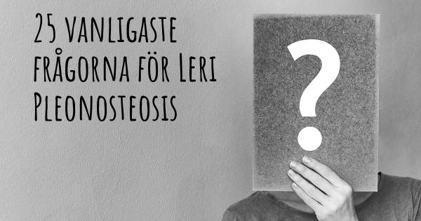 25 vanligaste frågorna om Leri Pleonosteosis