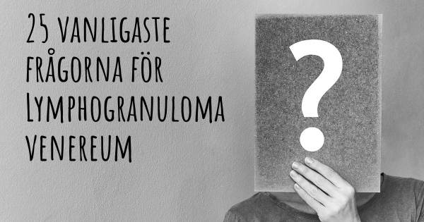 25 vanligaste frågorna om Lymphogranuloma venereum