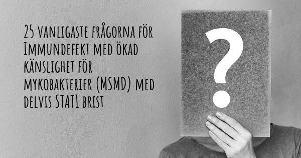 25 vanligaste frågorna om Immundefekt med ökad känslighet för mykobakterier (MSMD) med delvis STAT1 brist