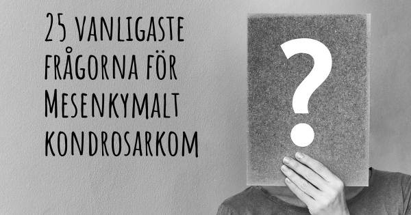 25 vanligaste frågorna om Mesenkymalt kondrosarkom