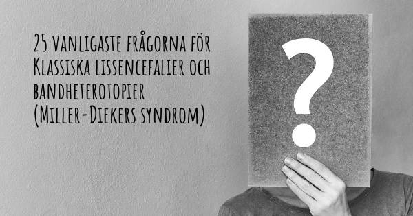 25 vanligaste frågorna om Klassiska lissencefalier och bandheterotopier (Miller-Diekers syndrom)