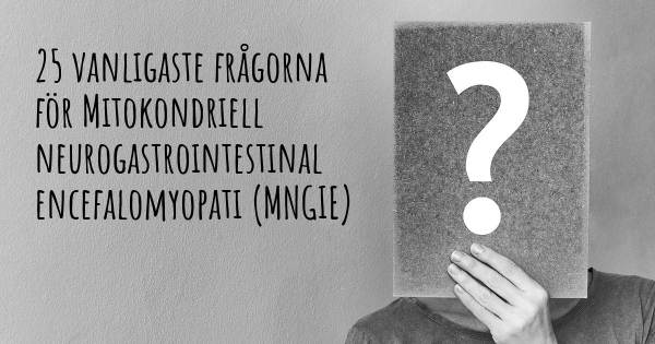 25 vanligaste frågorna om Mitokondriell neurogastrointestinal encefalomyopati (MNGIE)