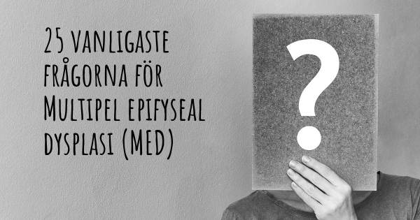 25 vanligaste frågorna om Multipel epifyseal dysplasi (MED)