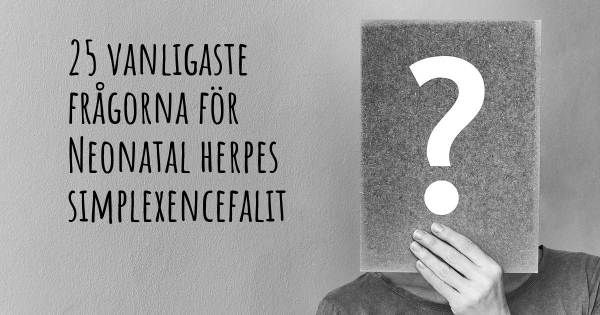25 vanligaste frågorna om Neonatal herpes simplexencefalit