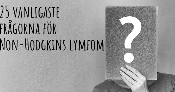25 vanligaste frågorna om Non-Hodgkins lymfom
