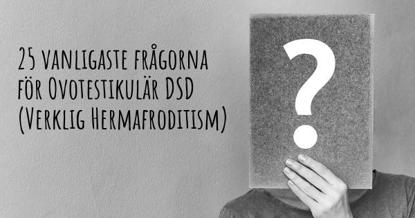 25 vanligaste frågorna om Ovotestikulär DSD (Verklig Hermafroditism)