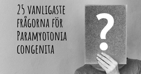 25 vanligaste frågorna om Paramyotonia congenita