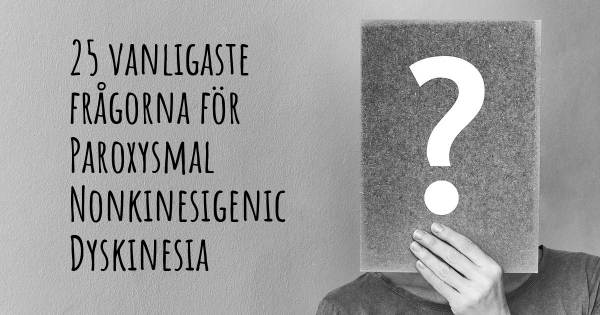 25 vanligaste frågorna om Paroxysmal Nonkinesigenic Dyskinesia