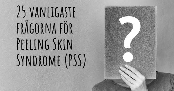 25 vanligaste frågorna om Peeling Skin Syndrome (PSS)