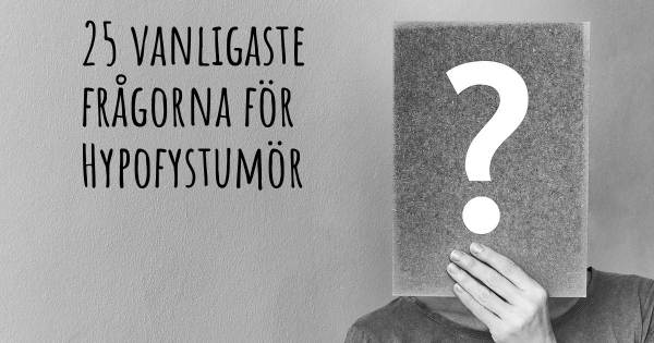 25 vanligaste frågorna om Hypofystumör