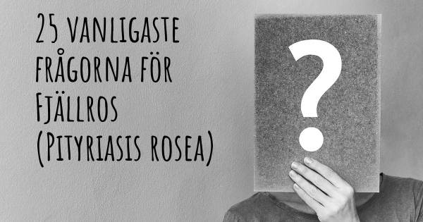 25 vanligaste frågorna om Fjällros (Pityriasis rosea)