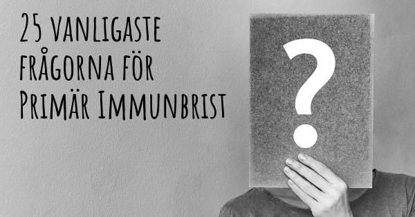 25 vanligaste frågorna om Primär Immunbrist