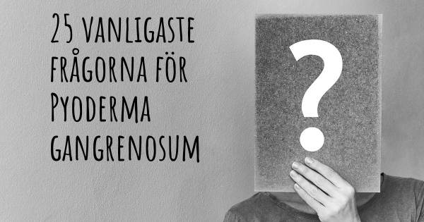 25 vanligaste frågorna om Pyoderma gangrenosum