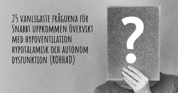 25 vanligaste frågorna om Snabbt uppkommen övervikt med hypoventilation hypotalamisk och autonom dysfunktion (ROHHAD)