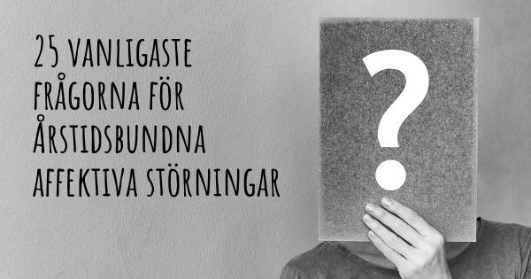 25 vanligaste frågorna om Årstidsbundna affektiva störningar