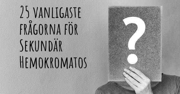 25 vanligaste frågorna om Sekundär Hemokromatos