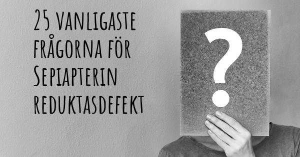 25 vanligaste frågorna om Sepiapterin reduktasdefekt