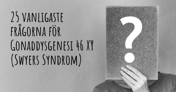 25 vanligaste frågorna om Gonaddysgenesi 46 XY (Swyers Syndrom)