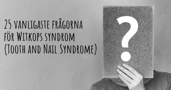 25 vanligaste frågorna om Witkops syndrom (Tooth and Nail Syndrome)