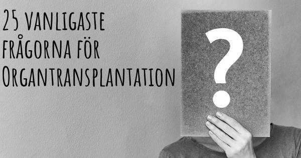 25 vanligaste frågorna om Organtransplantation