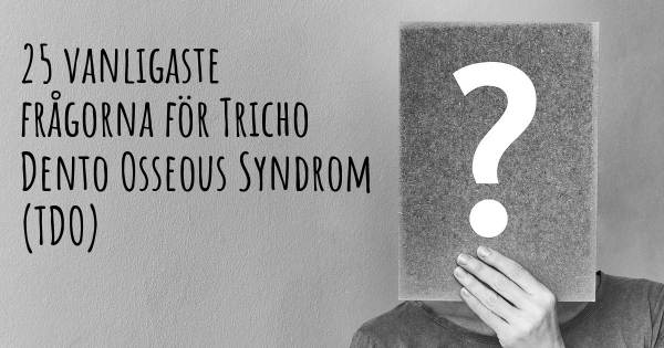 25 vanligaste frågorna om Tricho Dento Osseous Syndrom (TDO)