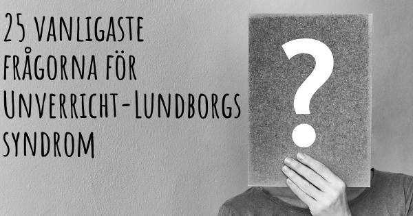 25 vanligaste frågorna om Unverricht-Lundborgs syndrom