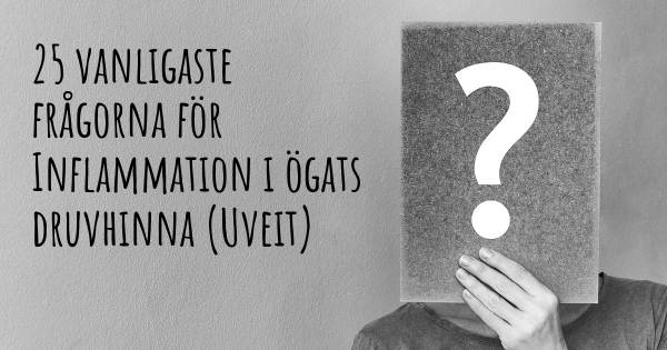 25 vanligaste frågorna om Inflammation i ögats druvhinna (Uveit)