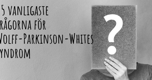25 vanligaste frågorna om Wolff-Parkinson-Whites syndrom