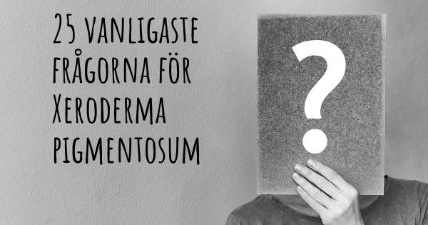 25 vanligaste frågorna om Xeroderma pigmentosum