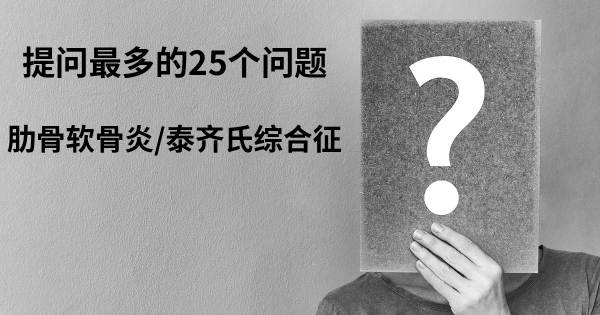 关于肋骨软骨炎/泰齐氏综合征的前25 的问题