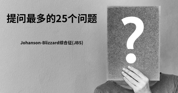 关于Johanson-Blizzard综合征(JBS)的前25 的问题