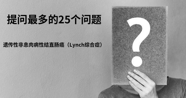 关于遗传性非息肉病性结直肠癌（Lynch综合症）的前25 的问题