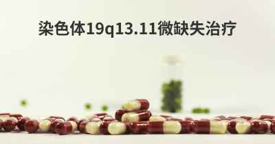 染色体19q13.11微缺失治疗