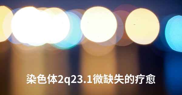 染色体2q23.1微缺失的疗愈