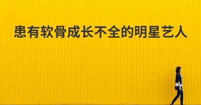 患有软骨成长不全的明星艺人