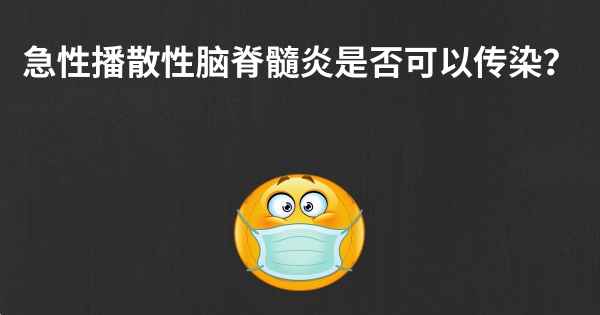 急性播散性脑脊髓炎是否可以传染？