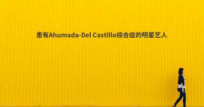 患有Ahumada-Del Castillo综合症的明星艺人