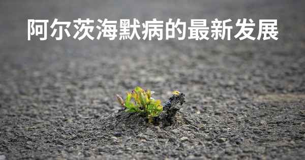 阿尔茨海默病的最新发展