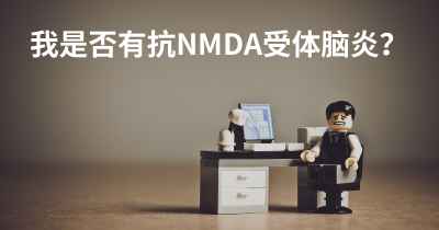我是否有抗NMDA受体脑炎？