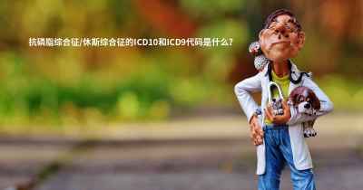 抗磷脂综合征/休斯综合征的ICD10和ICD9代码是什么？