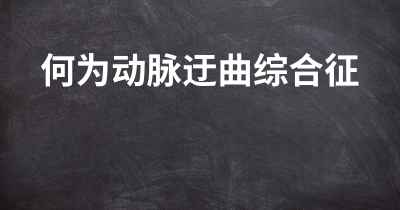 何为动脉迂曲综合征