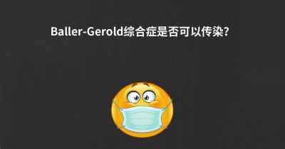 Baller-Gerold综合症是否可以传染？