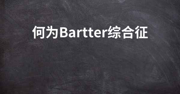 何为Bartter综合征