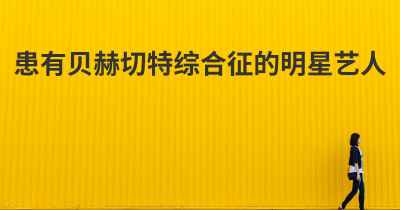 患有贝赫切特综合征的明星艺人