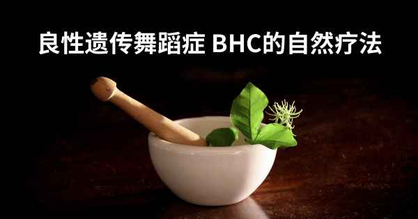 良性遗传舞蹈症 BHC的自然疗法