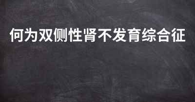 何为双侧性肾不发育综合征