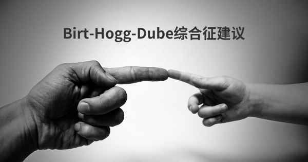 Birt-Hogg-Dube综合征建议