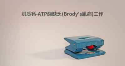 肌质钙-ATP酶缺乏(Brody's肌病)工作